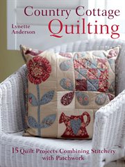 Country Cottage Quilting : 15 Quilt Projects Combining Stitchery with Patchwork cover image cdn