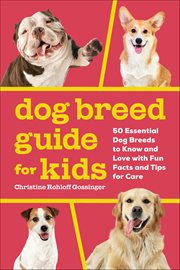 Dog Breed Guide for Kids : 50 Essential Dog Breeds To Know And Love With Fun Facts And Tips For Care cover image cdn