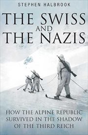 The Swiss and the Nazis : How the Alpine Republic Survived in the Shadow of the Third Reich cover image cdn