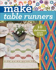 Make Table Runners : 10 Delicious Quilts to Sew cover image cdn
