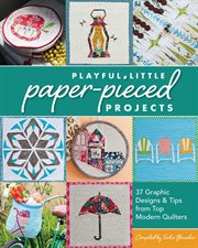 Playful Little Paper-Pieced Projec : 37 Graphic Designs & Tips from Top Modern Quilters cover image cdn