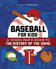 Baseball for Kids : A Young Fan's Guide To The History Of The Game cover image cdn