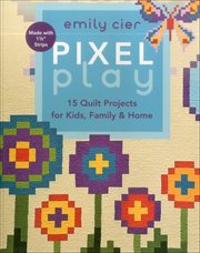 Pixel Play : 15 Quilt Projects For Kids, Family & Home cover image cdn