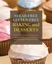 Sugar-Free Gluten-Free Baking and Desserts : Recipes for Healthy and Delicious Cookies, Cakes, Muffins, Scones, Pies, Puddings, Breads and Pizzas cover image cdn