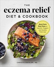 The Eczema Relief Diet & Cookbook : Short-term Meal Plans To Identify Triggers And Soothe Flare-ups cover image cdn