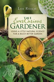 The Ever Curious Gardener : Using a Little Natural Science for a Much Better Garden cover image cdn