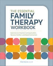 The Essential Family Therapy Workbook : Exercises To Improve Communication, Resolve Conflict, And Build Connection cover image cdn
