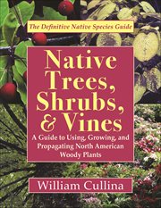 Native Trees, Shrubs, & Vines : A Guide To Using, Growing, And Propagating North American Woody Plants cover image cdn
