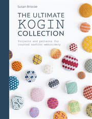 The Ultimate Kogin Collection : Projects And Patterns For Counted Sashiko Embroidery cover image cdn