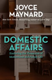 Domestic Affairs : Enduring the Pleasures of Motherhood and Family Life cover image cdn