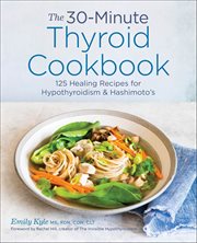 The 30-Minute Thyroid Cookbook : 125 Healing Recipes for Hypothyroidism & Hashimoto's cover image cdn