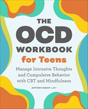 The OCD Workbook for Teens : Manage Intrusive Thoughts And Compulsive Behavior With Cbt And Mindfulness cover image cdn