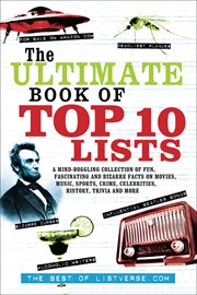 The Ultimate Book of Top Ten Lists : A Mind-Boggling Collection of Fun, Fascinating and Bizarre Facts on Movies, Music, Sports, Crime, Ce cover image cdn