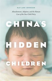 China's Hidden Children : Abandonment, Adoption, and the Human Costs of the One-Child Policy cover image cdn