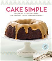 Cake Simple : Recipes for Bundt-Style Cakes from Classic Dark Chocolate to Luscious Lemon Basil cover image cdn
