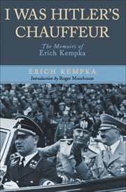 I Was Hitler's Chauffeur : The Memoir of Erich Kempka cover image cdn