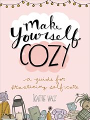 Make Yourself Cozy : A Guide for Practicing Self-Care cover image cdn
