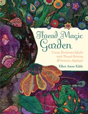 Thread Magic Garden : Create Enchanted Quilts with Thread Painting & Pattern-Free Appliqué cover image cdn