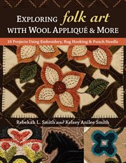 Exploring Folk Art With Wool Appliqué & More : 16 Projects Using Embroidery, Rug Hooking & Punch Needle cover image cdn
