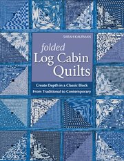 Folded Log Cabin Quilts : Create Depth in a Classic Block From Traditional to Contemporary cover image cdn
