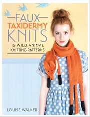 Faux Taxidermy Knits : 15 Wild Animal Knitting Patterns cover image cdn