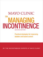 Mayo Clinic on Managing Incontinence : Practical Strategies for Improving Bladder and Bowel Control cover image cdn