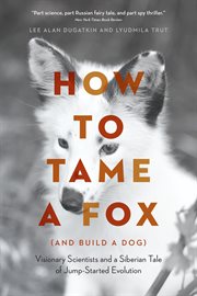 How to Tame a Fox (and Build a Dog) : Visionary Scientists and a Siberian Tale of Jump-Started Evolution cover image cdn