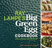 Ray Lampe's Big Green Egg Cookbook : Grill, Smoke, Bake & Roast cover image cdn
