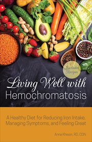 Living Well With Hemochromatosis : A Healthy Diet for Reducing Iron Intake, Managing Symptoms, and Feeling Great cover image cdn