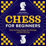 Chess for Beginners : Know The Rules, Choose Your Strategy, And Start Winning cover image cdn