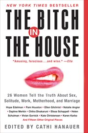 The Bitch in the House : 26 Women Tell the Truth About Sex, Solitude, Work, Motherhood, and Marriage cover image cdn