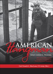 American Hangman : Msgt. John C. Woods: The United States Army's Notorious Executioner In World War Ii And Nürnberg cover image cdn