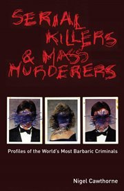 Serial Killers & Mass Murderers : Profiles of the World's Most Barbaric Criminals cover image cdn