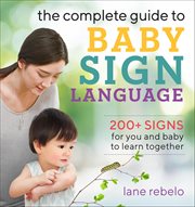 The Complete Guide to Baby Sign Language : 200+ Signs for You and Baby to Learn Together cover image cdn