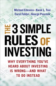 The 3 Simple Rules of Investing : Why Everything You've Heard About Investing Is Wrong-and What to Do Instead cover image cdn
