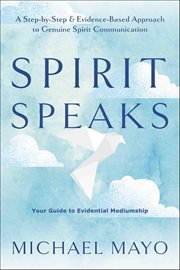 Spirit Speaks : A Step-by-step & Evidence-based Approach To Genuine Spirit Communication cover image cdn