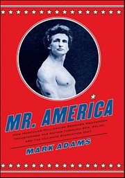 Mr. America : How Muscular Millionaire Bernarr Macfadden Transformed the Nation Through Sex, Salad, and the Ultima cover image cdn