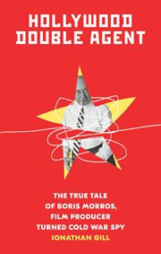 Hollywood Double Agent : The True Tale of Boris Morros, Film Producer Turned Cold War Spy cover image cdn