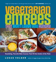 Vegetarian Entrees That Won't Leave You Hungry : Nourishing, Flavorful Main Courses That Fill the Center of the Plate cover image cdn