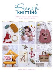 French Knitting : 40 Fast And Fun I-cord Creations With A Mini Knitting Mill cover image cdn