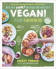 But My Family Would Never Eat Vegan! : 125 Recipes to Win Everyone Over cover image cdn
