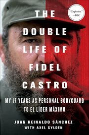 The Double Life of Fidel Castro : My 17 Years as Personal Bodyguard to El Líder Máximo cover image cdn