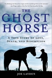 The Ghost Horse : A True Story of Love, Death, and Redemption cover image cdn