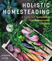 Holistic Homesteading : A Guide to a Sustainable and Regenerative Lifestyle cover image cdn