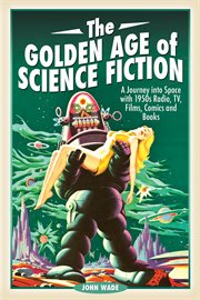 The Golden Age of Science Fiction : A Journey into Space with 1950s Radio, TV, Films, Comics and Books cover image cdn