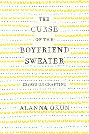 The Curse of the Boyfriend Sweater : Essays on Crafting cover image cdn