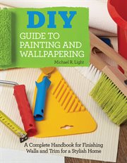 DIY Guide to Painting and Wallpapering : A Complete Handbook to Finishing Walls and Trim for a Stylish Home cover image cdn