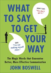 What to Say to Get Your Way : The Magic Words that Guarantee Better, More Effective Communication cover image cdn