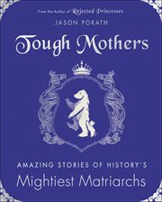Tough Mothers : Amazing Stories of History's Mightiest Matriarchs cover image cdn