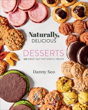 Naturally, Delicious: Desserts : 100 Sweet But Not Sinful Treats cover image cdn